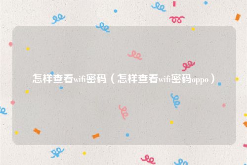 怎样查看wifi密码（怎样查看wifi密码oppo）