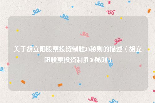 关于胡立阳股票投资制胜30秘则的描述（胡立阳股票投资制胜30秘则）