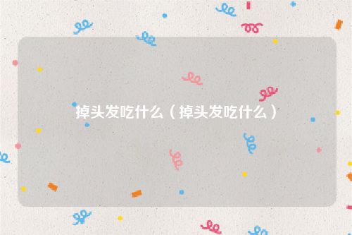 掉头发吃什么（掉头发吃什么）
