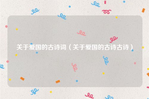 关于爱国的古诗词（关于爱国的古诗古诗）