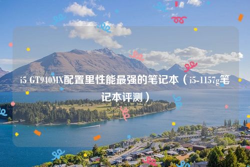 i5 GT940MX配置里性能最强的笔记本（i5-1157g笔记本评测）