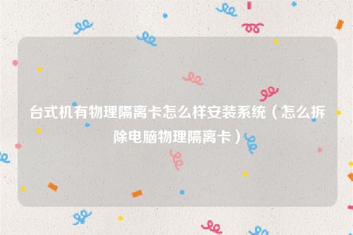 台式机有物理隔离卡怎么样安装系统（怎么拆除电脑物理隔离卡）