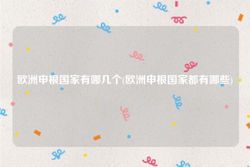 欧洲申根国家有哪几个(欧洲申根国家都有哪些)