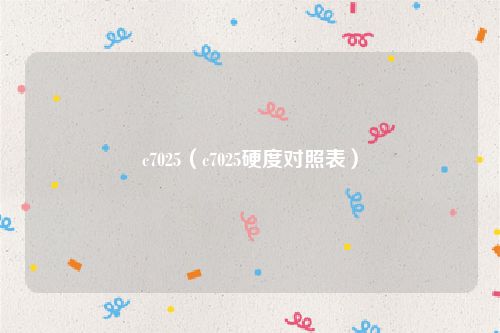 c7025（c7025硬度对照表）