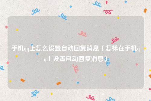 手机qq上怎么设置自动回复消息（怎样在手机qq上设置自动回复消息）