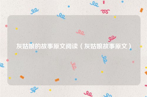 灰姑娘的故事原文阅读（灰姑娘故事原文）