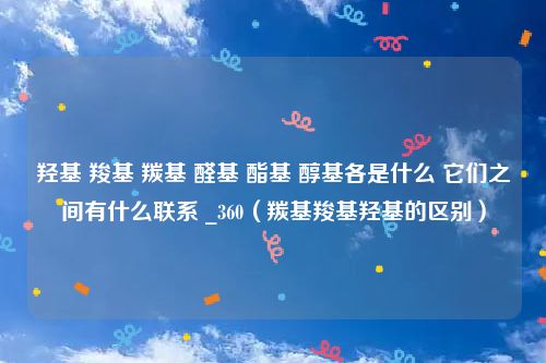 羟基 羧基 羰基 醛基 酯基 醇基各是什么 它们之间有什么联系 _360（羰基羧基羟基的区别）