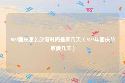 2022国庆怎么放假时间是哪几天（2022年国庆节放假几天）