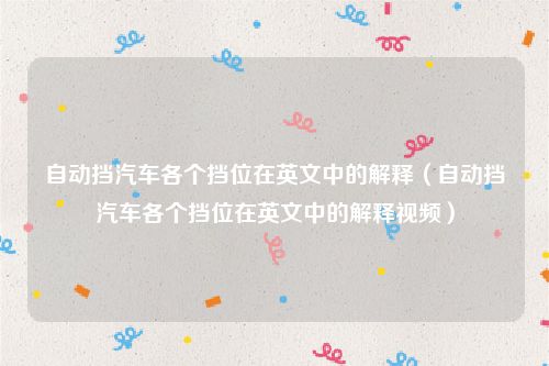 自动挡汽车各个挡位在英文中的解释（自动挡汽车各个挡位在英文中的解释视频）