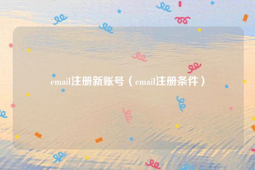 email注册新账号（email注册条件）