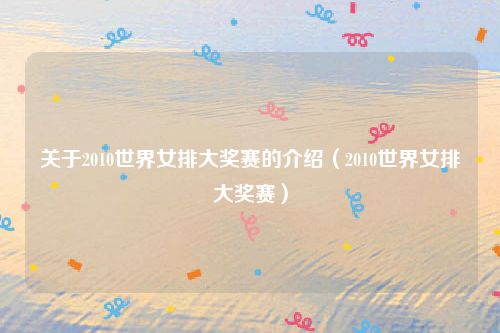 关于2010世界女排大奖赛的介绍（2010世界女排大奖赛）