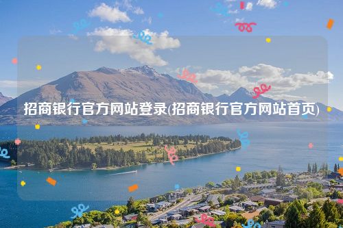 招商银行官方网站登录(招商银行官方网站首页)