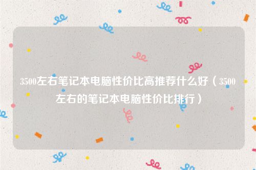 3500左右笔记本电脑性价比高推荐什么好（3500左右的笔记本电脑性价比排行）