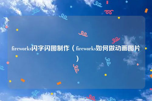 fireworks闪字闪图制作（fireworks如何做动画图片）