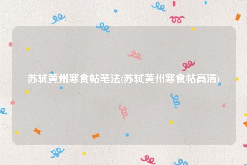 苏轼黄州寒食帖笔法(苏轼黄州寒食帖高清)