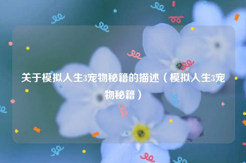 关于模拟人生3宠物秘籍的描述（模拟人生3宠物秘籍）