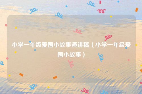 小学一年级爱国小故事演讲稿（小学一年级爱国小故事）
