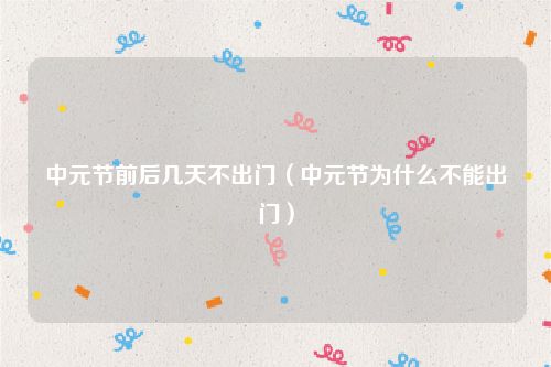 中元节前后几天不出门（中元节为什么不能出门）