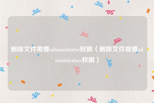 删除文件需要administrator权限（删除文件需要administrators权限）