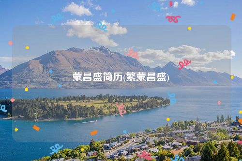 蒙昌盛简历(繁蒙昌盛)