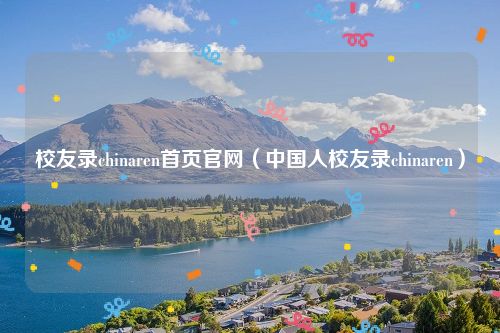 校友录chinaren首页官网（中国人校友录chinaren）