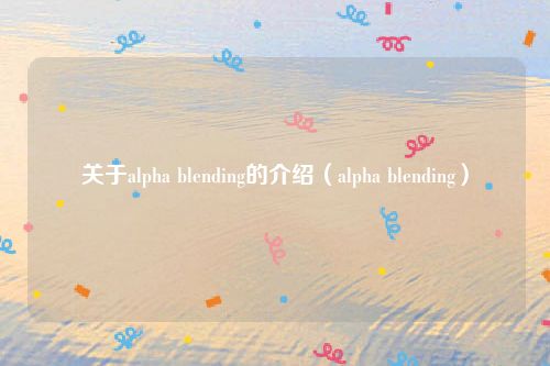 关于alpha blending的介绍（alpha blending）