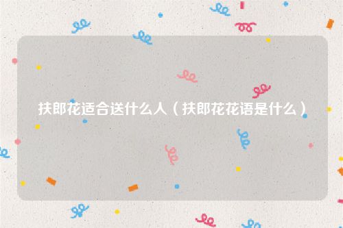 扶郎花适合送什么人（扶郎花花语是什么）