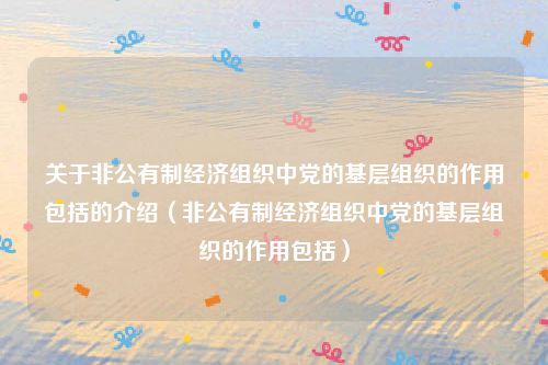 关于非公有制经济组织中党的基层组织的作用包括的介绍（非公有制经济组织中党的基层组织的作用包括）