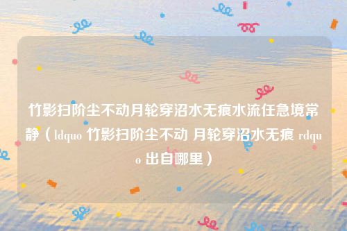竹影扫阶尘不动月轮穿沼水无痕水流任急境常静（ldquo 竹影扫阶尘不动 月轮穿沼水无痕 rdquo 出自哪里）