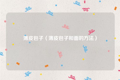 薄皮包子（薄皮包子和面的方法）