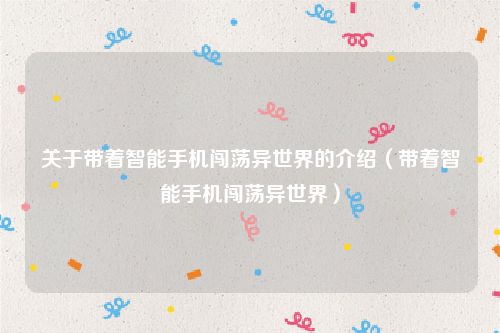 关于带着智能手机闯荡异世界的介绍（带着智能手机闯荡异世界）