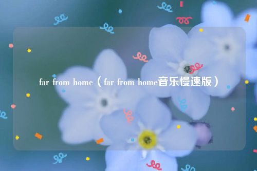 far from home（far from home音乐慢速版）