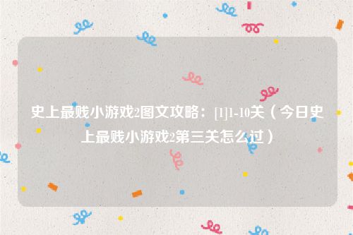 史上最贱小游戏2图文攻略：[1]1-10关（今日史上最贱小游戏2第三关怎么过）