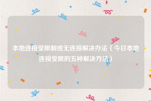 本地连接受限制或无连接解决办法（今日本地连接受限的五种解决方法）