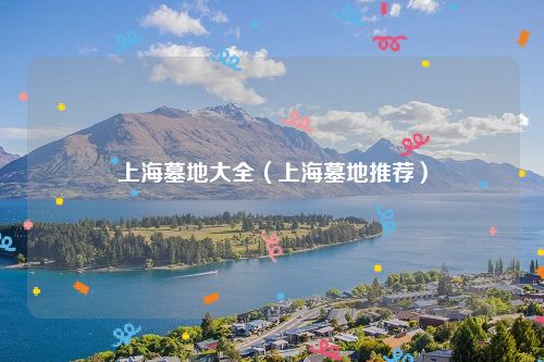 上海墓地大全（上海墓地推荐）
