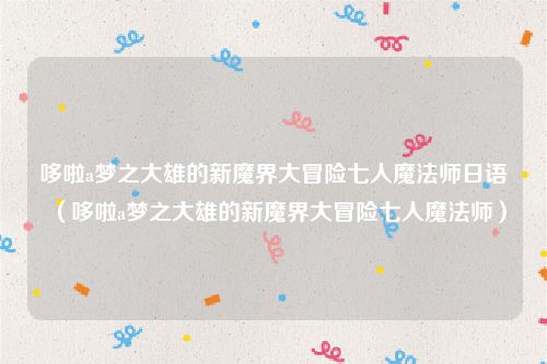 哆啦a梦之大雄的新魔界大冒险七人魔法师日语（哆啦a梦之大雄的新魔界大冒险七人魔法师）