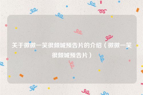 关于微微一笑很倾城预告片的介绍（微微一笑很倾城预告片）