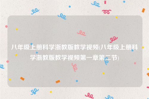 八年级上册科学浙教版教学视频(八年级上册科学浙教版教学视频第一章第二节)