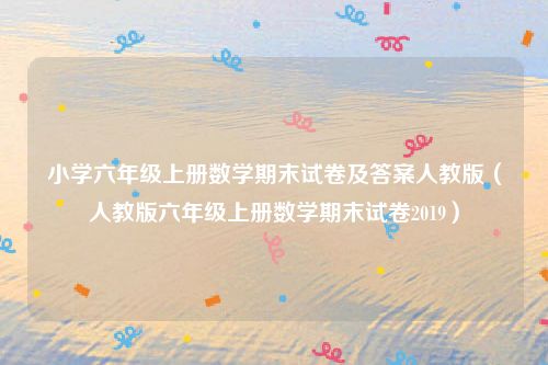 小学六年级上册数学期末试卷及答案人教版（人教版六年级上册数学期末试卷2019）