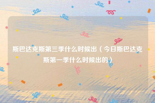 斯巴达克斯第三季什么时候出（今日斯巴达克斯第一季什么时候出的）