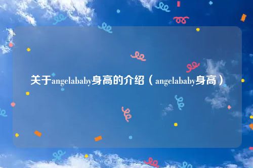 关于angelababy身高的介绍（angelababy身高）