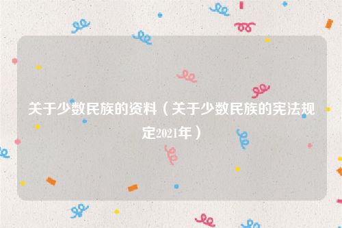 关于少数民族的资料（关于少数民族的宪法规定2021年）