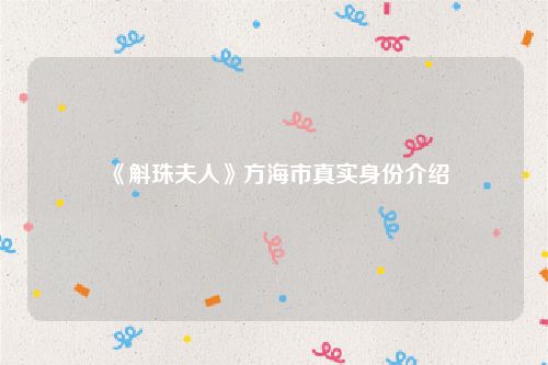 《斛珠夫人》方海市真实身份介绍