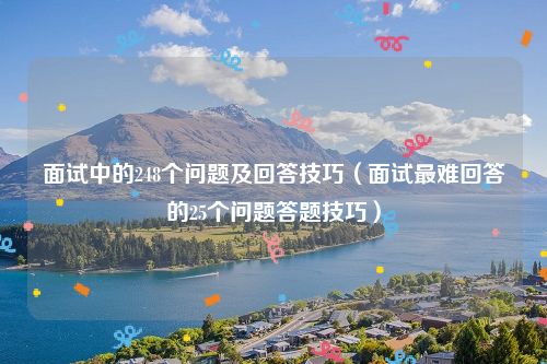 面试中的248个问题及回答技巧（面试最难回答的25个问题答题技巧）