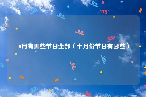 10月有哪些节日全部（十月份节日有哪些）