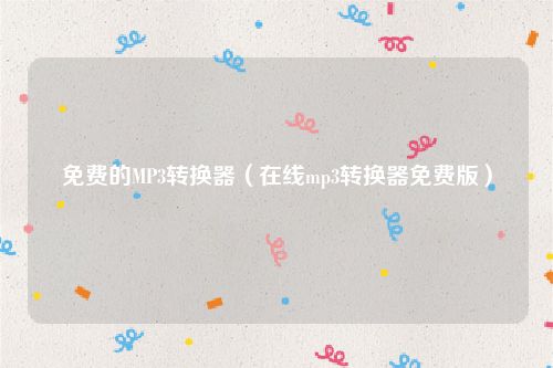 免费的MP3转换器(在线mp3转换器免费版)