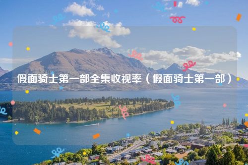 假面骑士第一部全集收视率（假面骑士第一部）