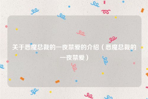 关于恶魔总裁的一夜禁爱的介绍（恶魔总裁的一夜禁爱）