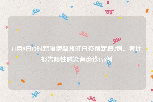 11月9日13时新疆伊犁州昨日疫情新增2例、累计报告阳性感染者确诊176例