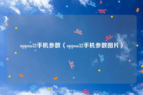 oppoa32手机参数（oppoa32手机参数图片）